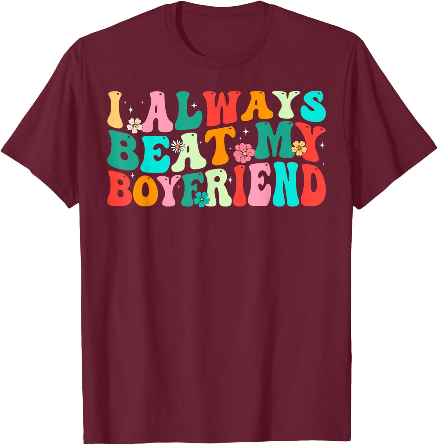 I Always Beat My Boyfriend Funny Relationship Valentine T-Shirt - T-Shirt | Maroon