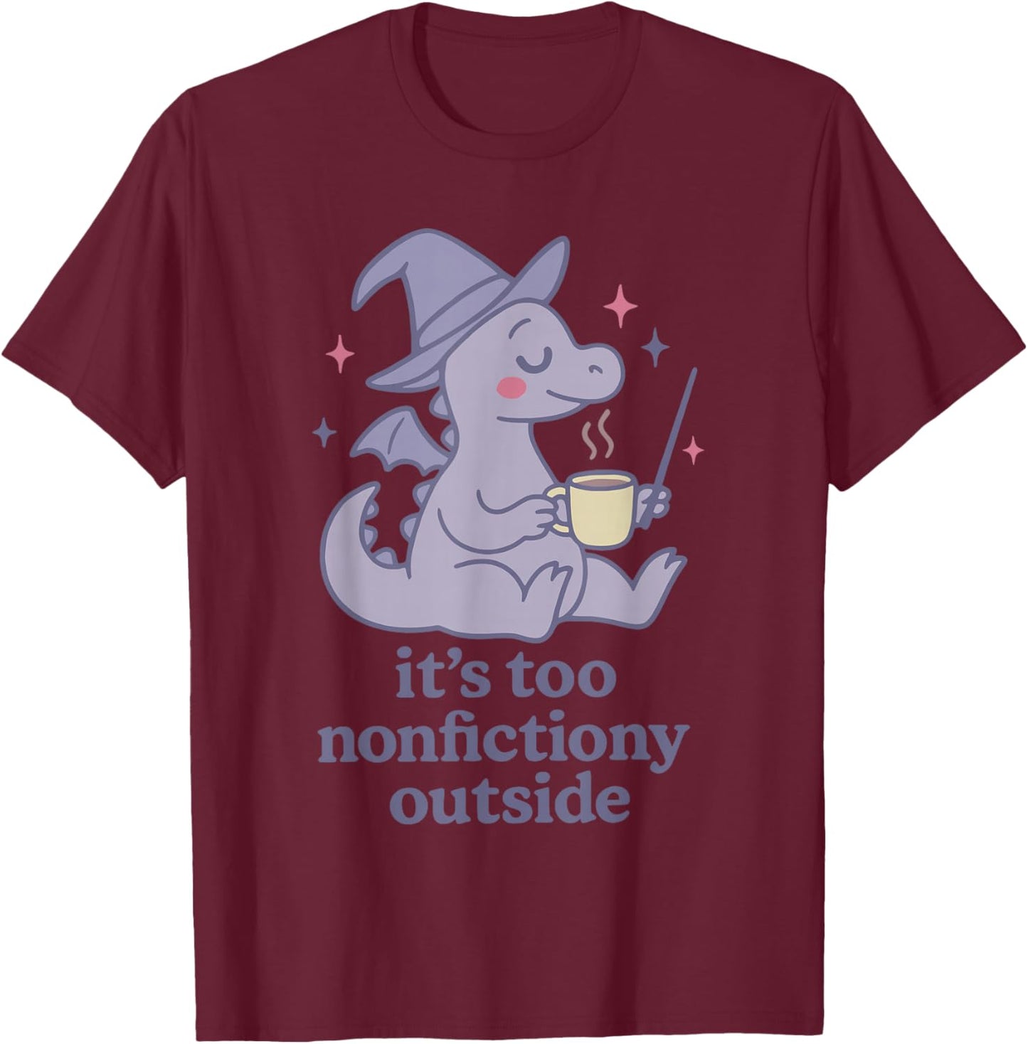 It's Too nonfictiony Outside Funny Design T-Shirt - T-Shirt | Maroon