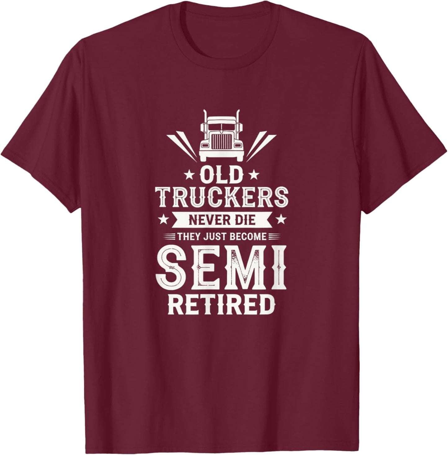 Old Truckers Never Die They Just Become Semi Retired Trucker T-Shirt - T-Shirt | Maroon