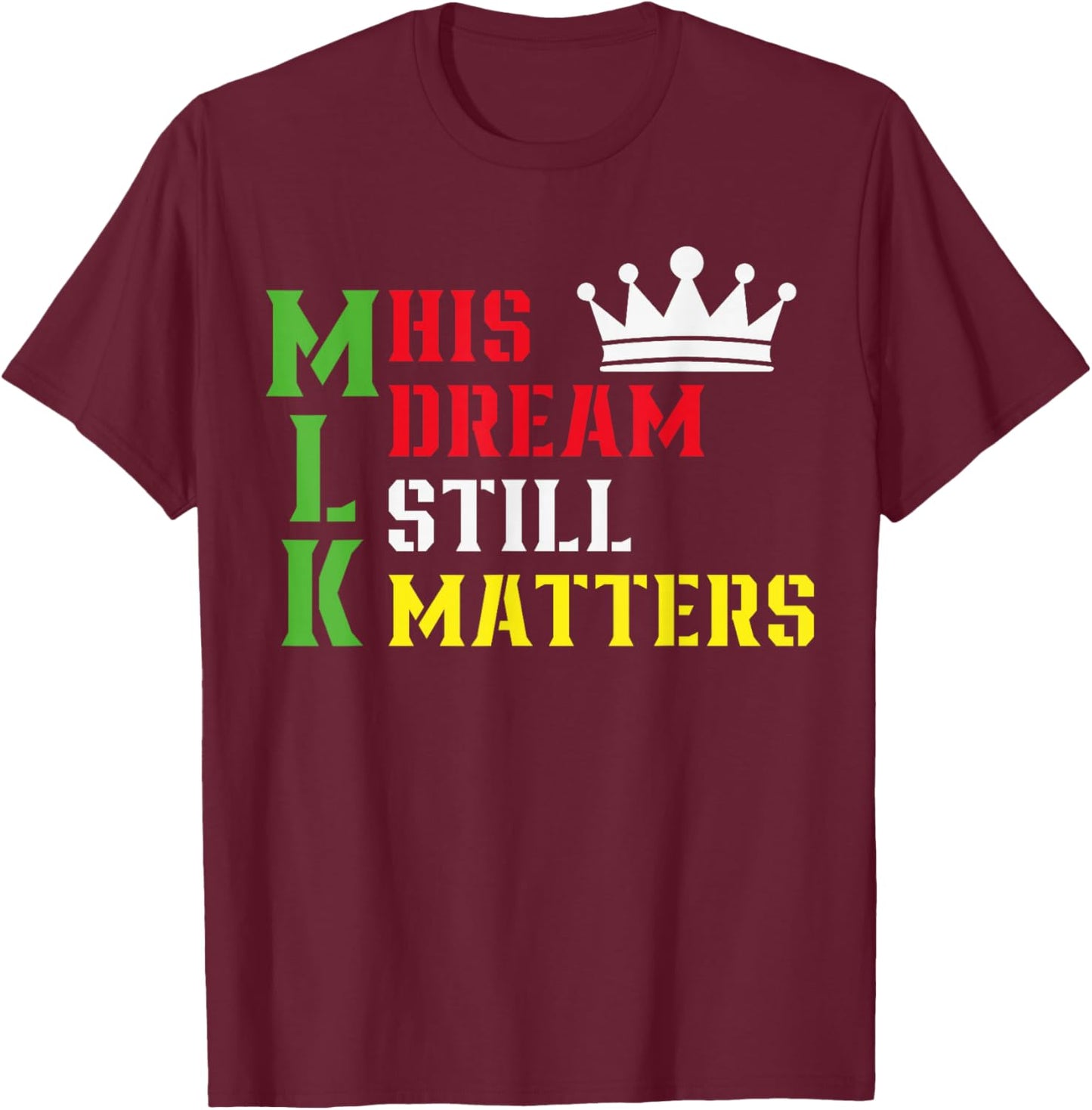 His Dream Still Matters Martin Luther King Day Human Rights T-Shirt - T-Shirt | Maroon