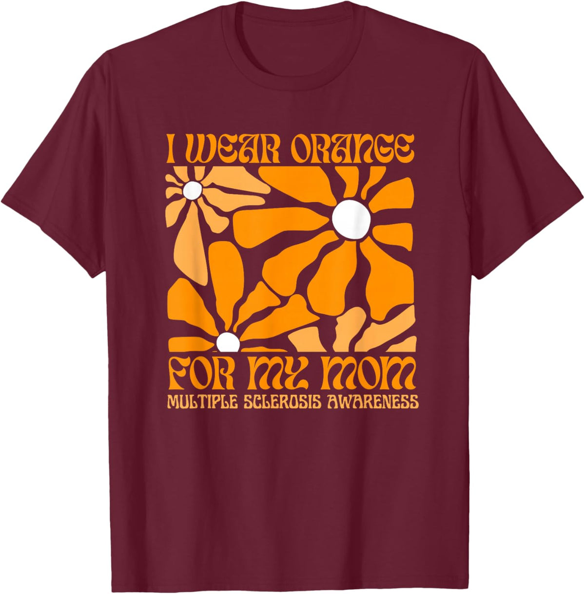 I Wear Orange for My Moms MS Multiple Sclerosis Awareness T-Shirt - T-Shirt | Maroon