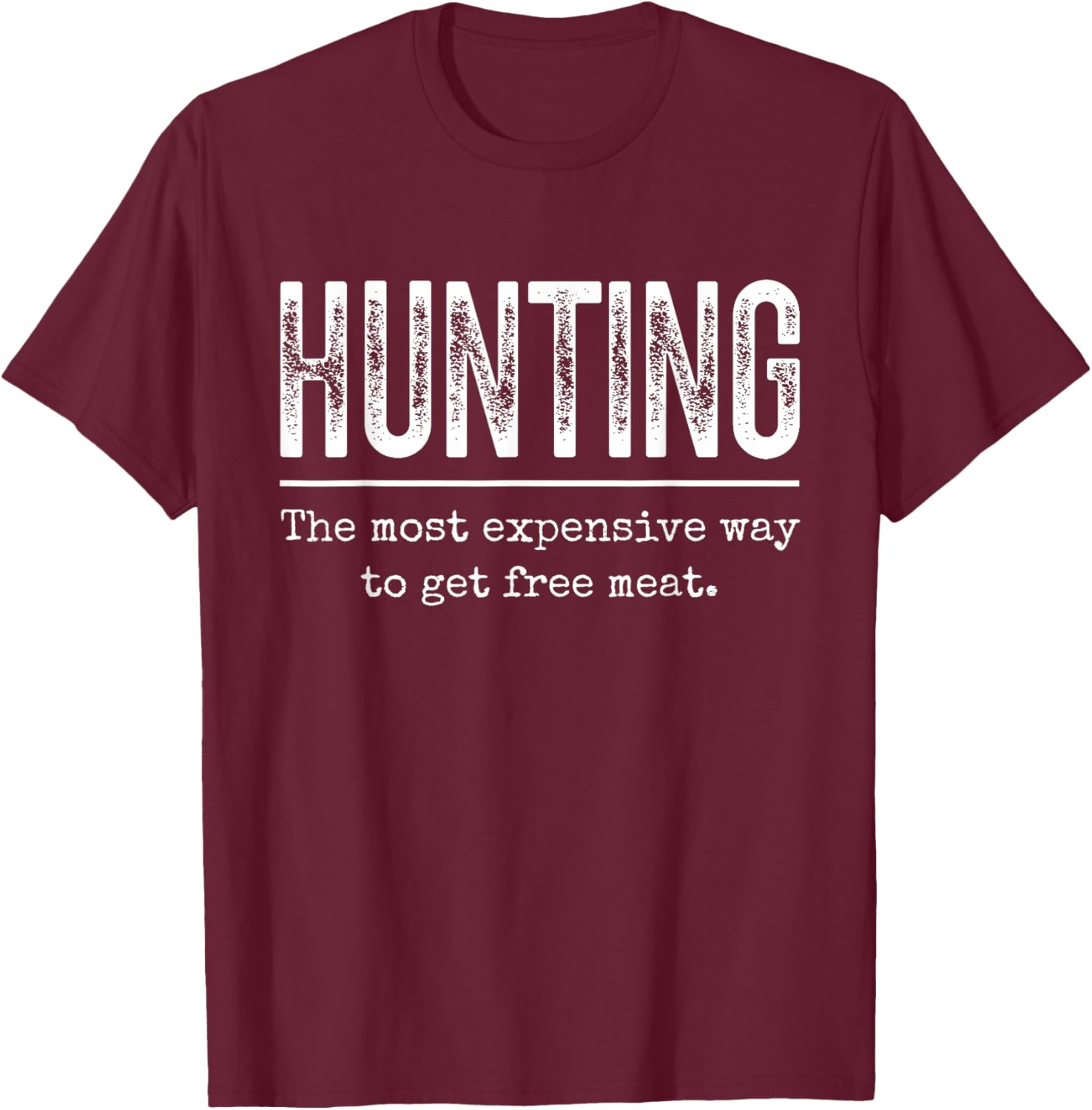 Hunting The Most Expensive Way to Get Free Meat T-Shirt - T-Shirt | Maroon