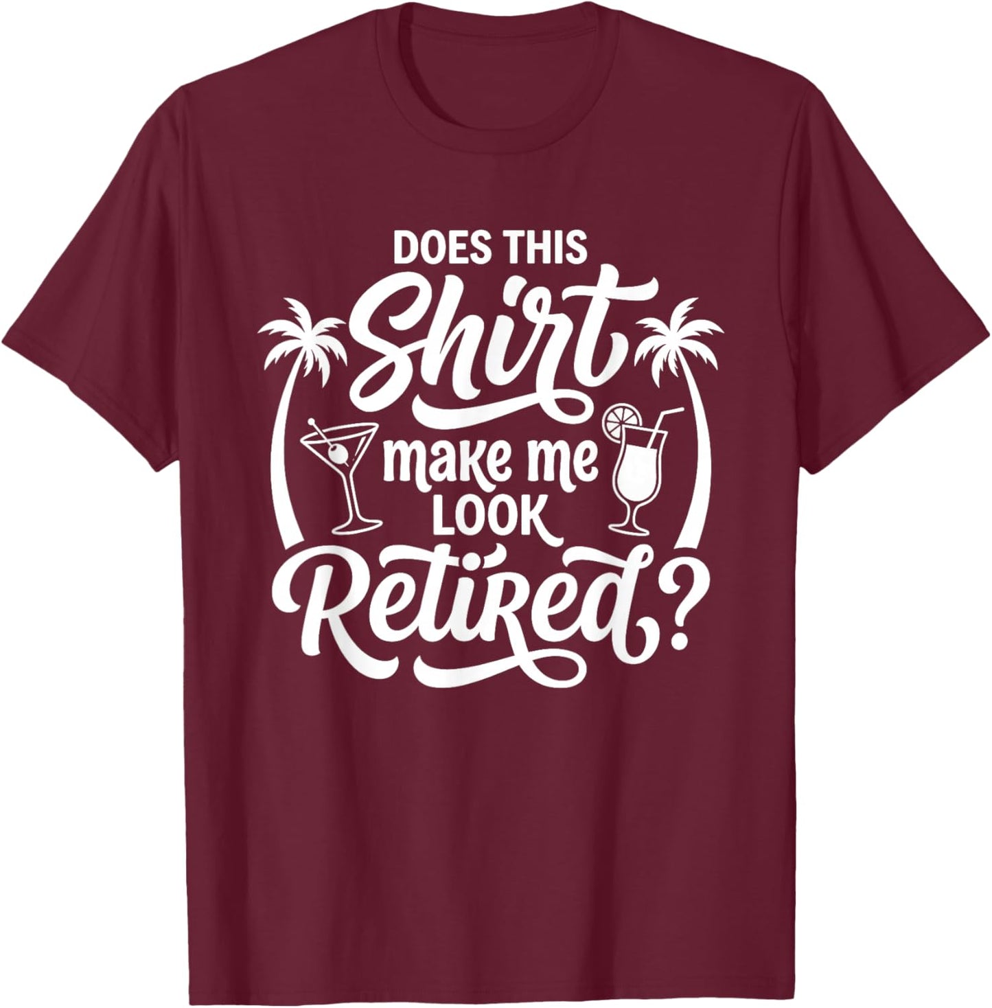Does This Shirt Make Me Look Retired Funny Retirement T-Shirt - T-Shirt | Maroon