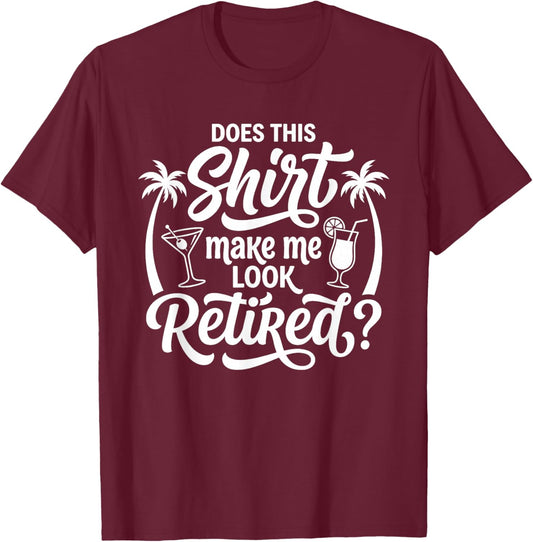 Does This Shirt Make Me Look Retired Funny Retirement T-Shirt - T-Shirt | Maroon