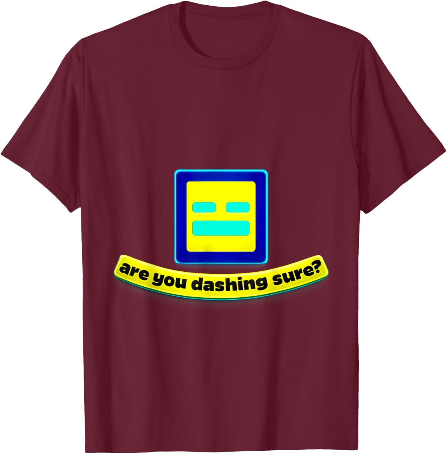 are You Dashing Sure? Funny Geometry Gamer Shirt 4 Dash Fans T-Shirt - T-Shirt | Maroon