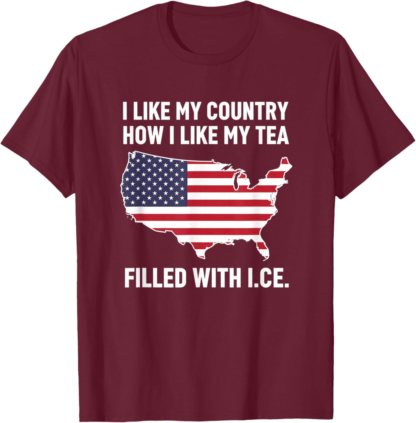 I Like My Country How I Like My Tea Filled with I.c.e Patri T-Shirt - T-Shirt | Maroon