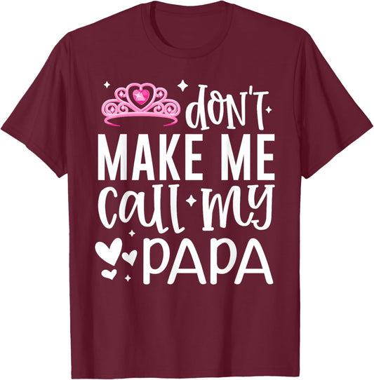 Pink Crown Don’t Make Me Call My Papa Funny Daughter Dad T-Shirt - T-Shirt | Maroon