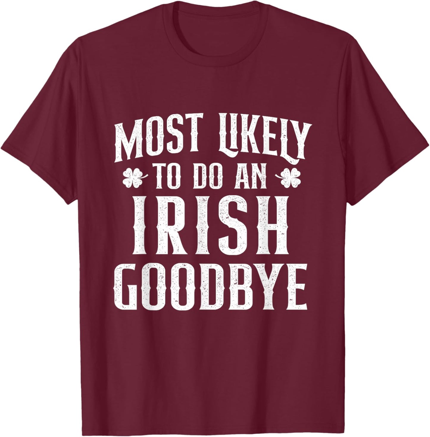 Most Likely to Do an Irish Goodbye - St Patrick's Day Irish T-Shirt - T-Shirt | Maroon