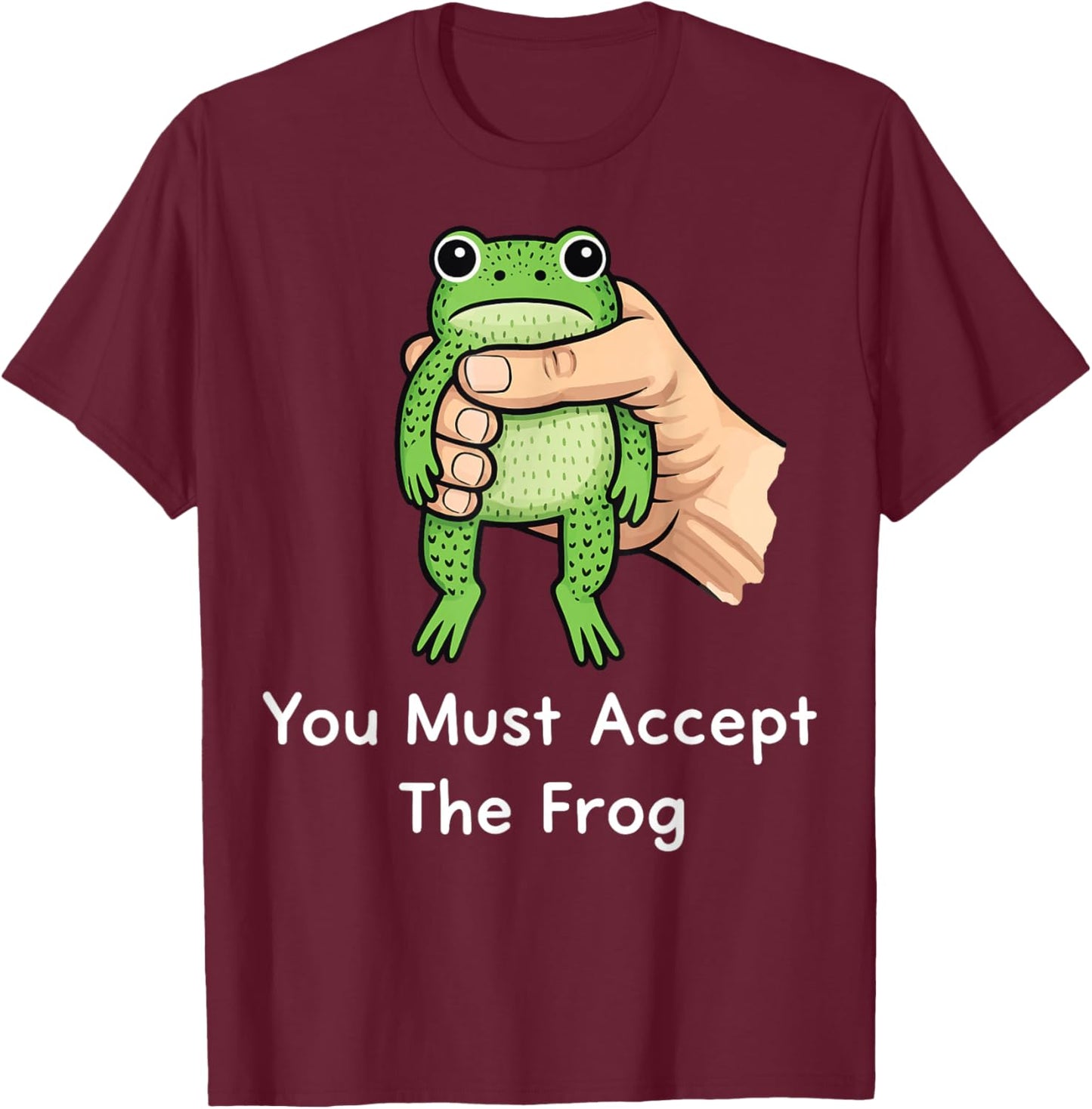 You Must Accept The Frog T-Shirt - T-Shirt | Maroon