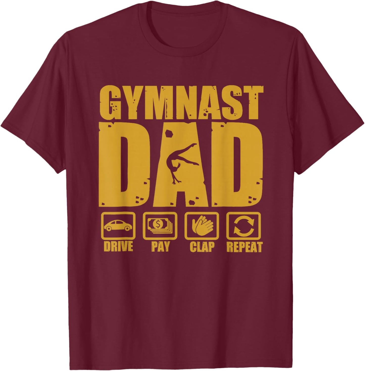 Gymnastics Dad Funny Drive Pay Clap Repeat Gymnast Parents T-Shirt - T-Shirt | Maroon