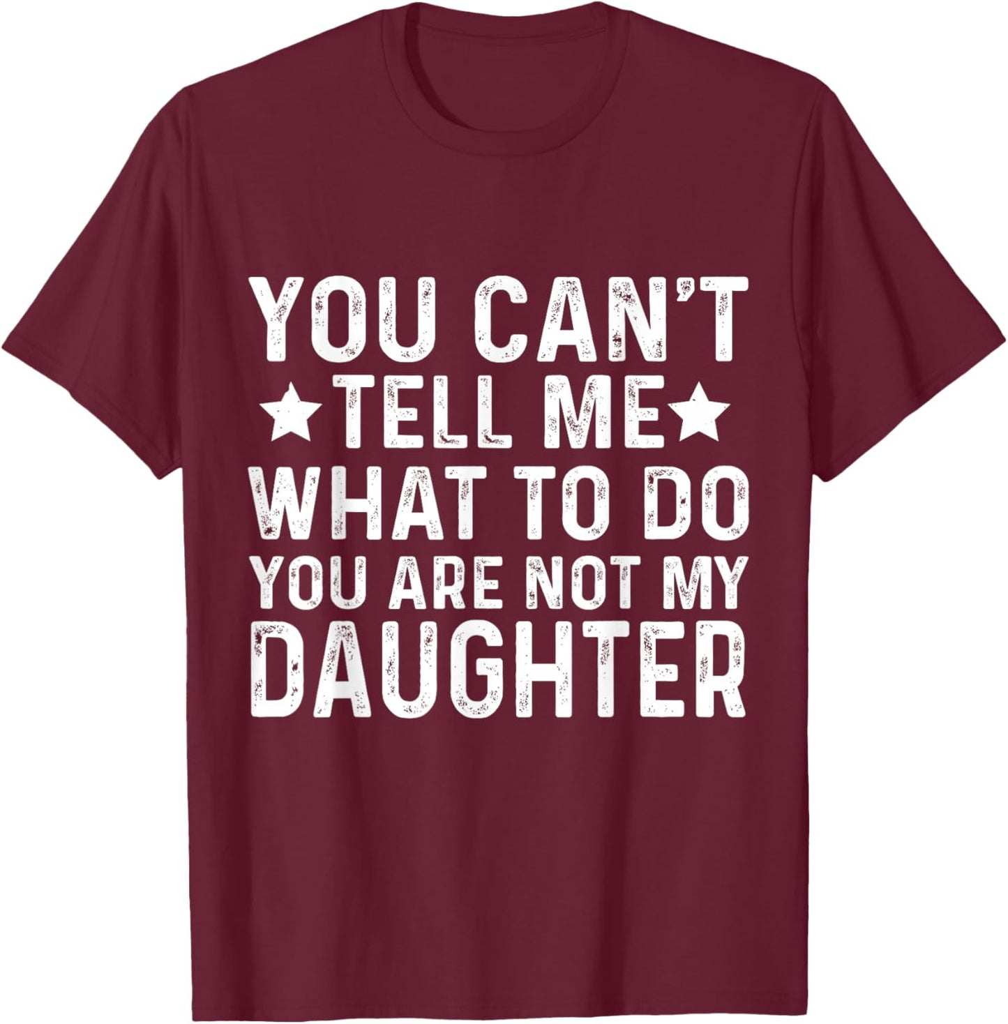 Funny Father Dad You Cant Tell me What to do Daughter T-Shirt - T-Shirt | Maroon