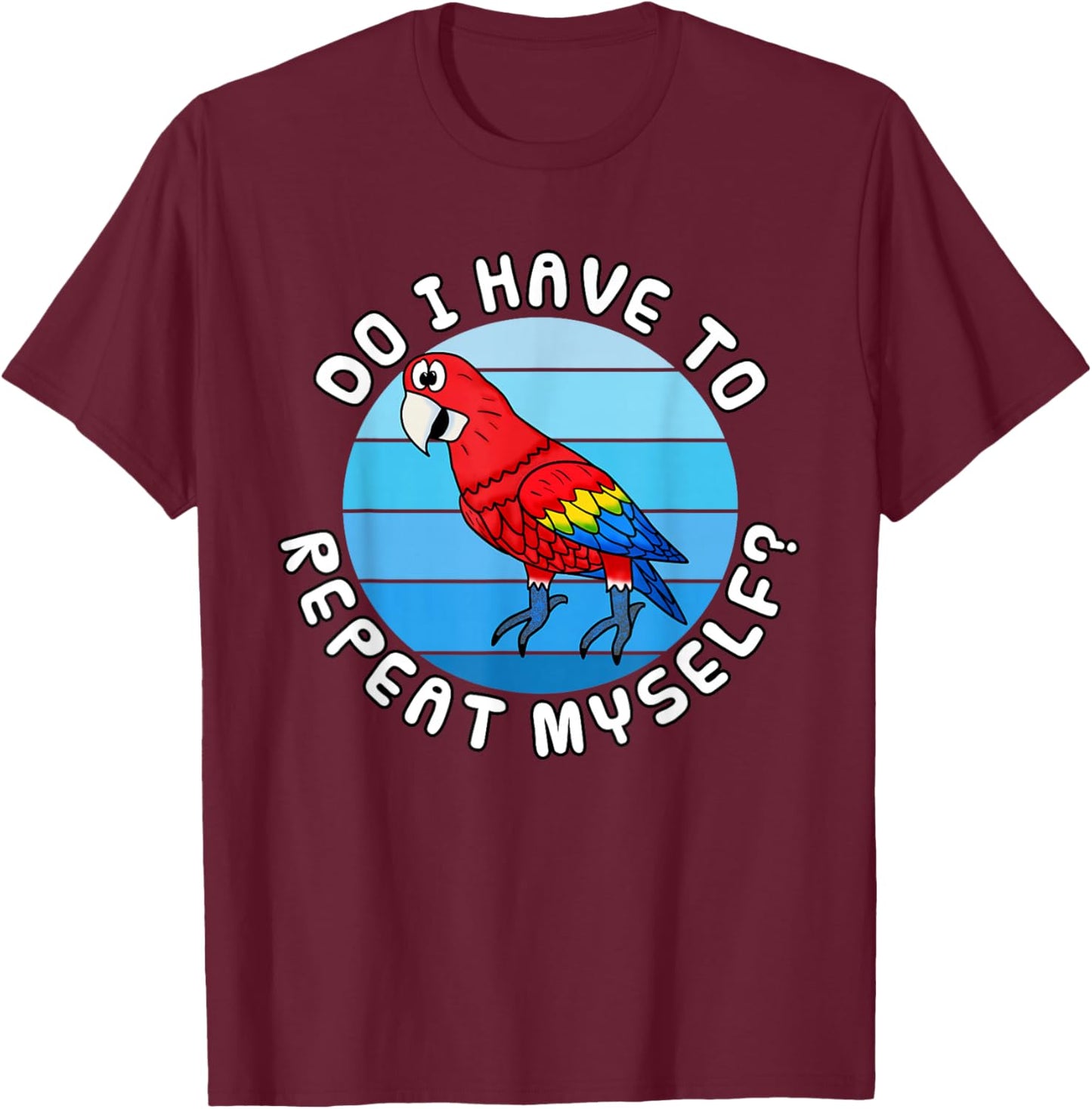 Do I Have to Repeat Myself? Funny Parrot School Teacher T-Shirt - T-Shirt | Maroon