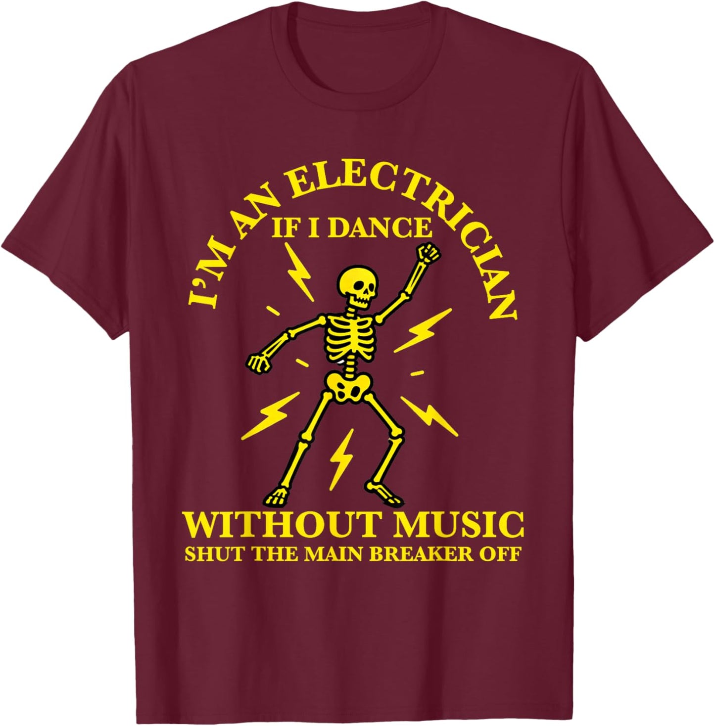 I'm an Electrician If I Dance Without Music Funny Electricia T-Shirt - T-Shirt | Maroon