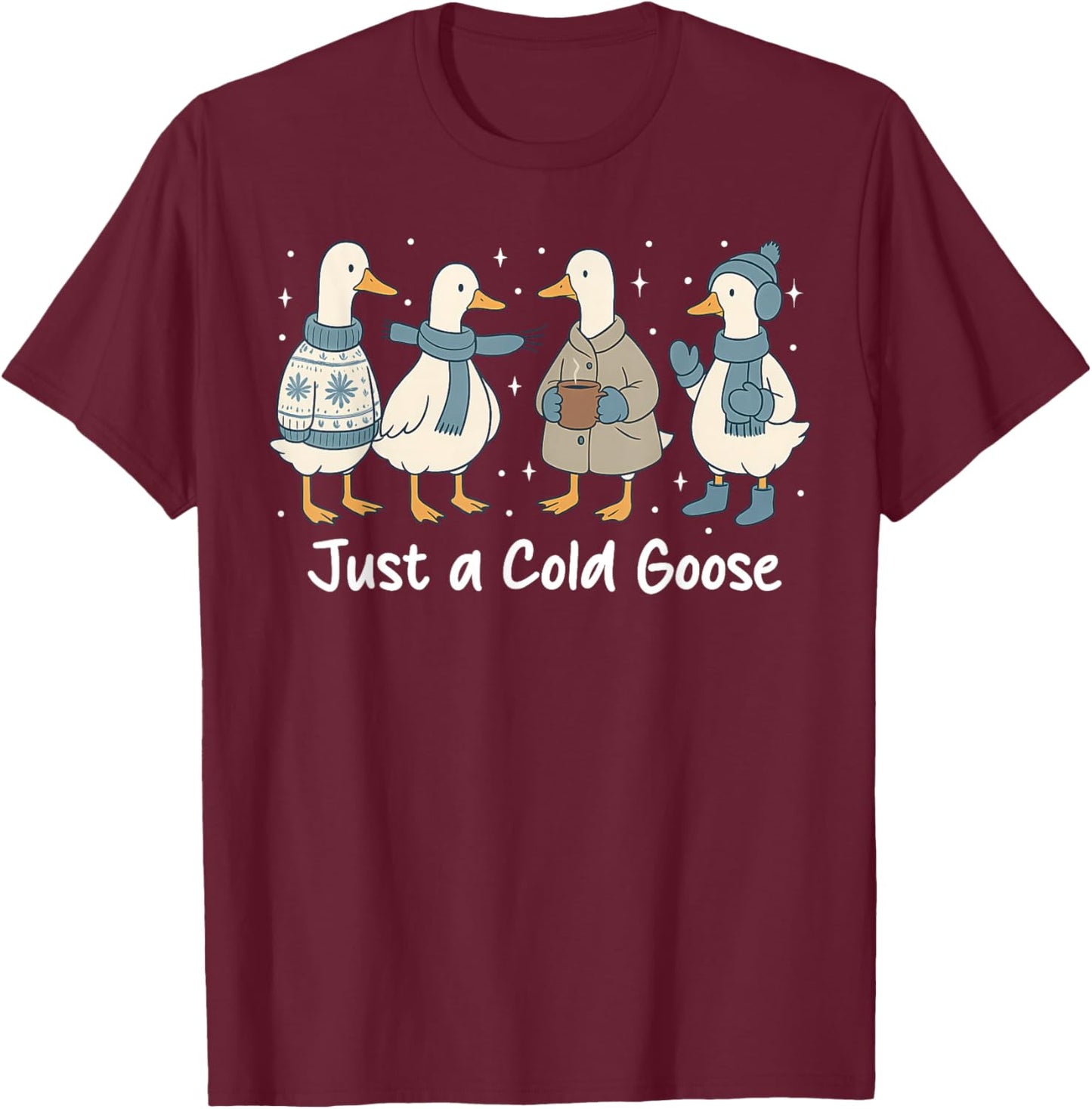 Funny Cozy Just A Cold Goose, Christmas Goose Women Men Kids T-Shirt - T-Shirt | Maroon