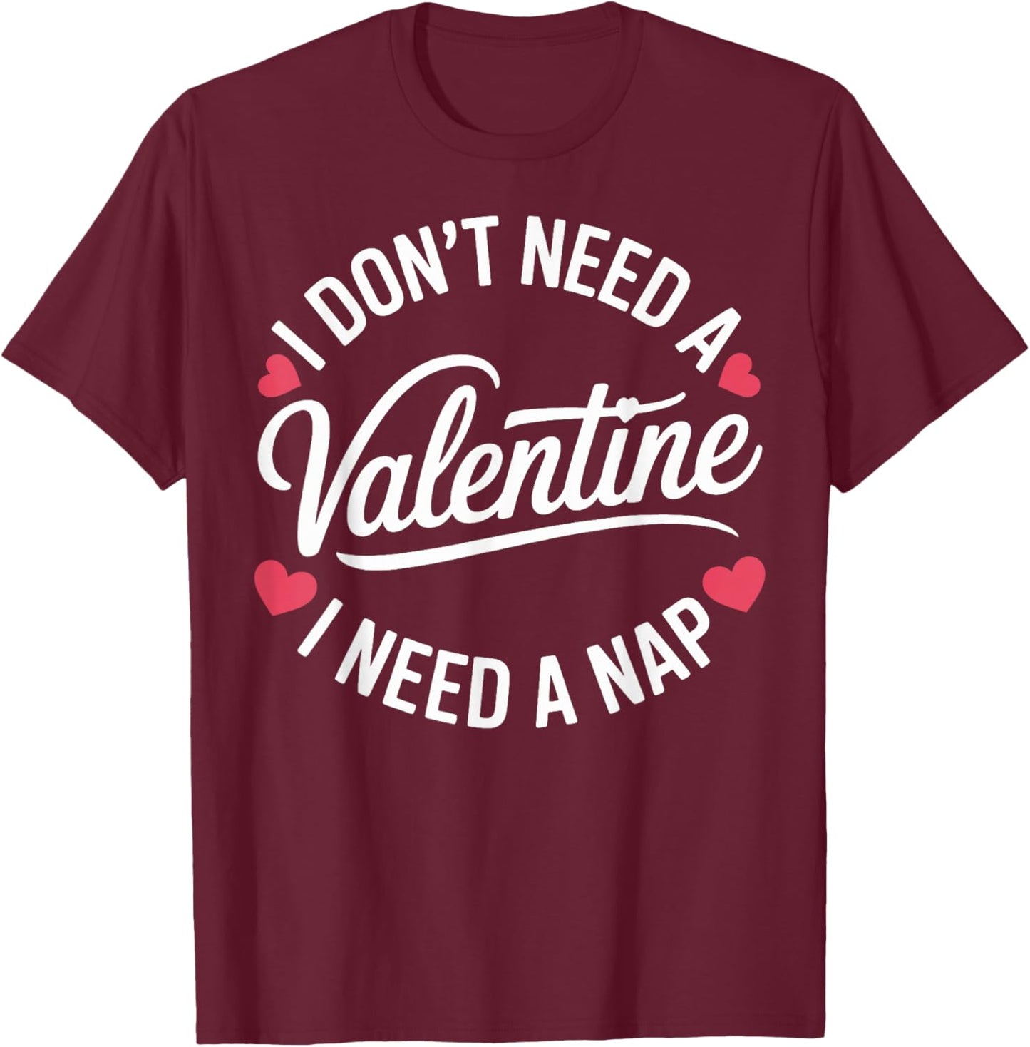 I Dont Need A Valentine I Need A Nap Valentine´s Day Humor T-Shirt - T-Shirt | Maroon