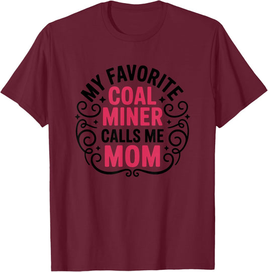 My Favorite Coal Miner Calls Me Mom, Coal Miner Mother T-Shirt - T-Shirt | Maroon