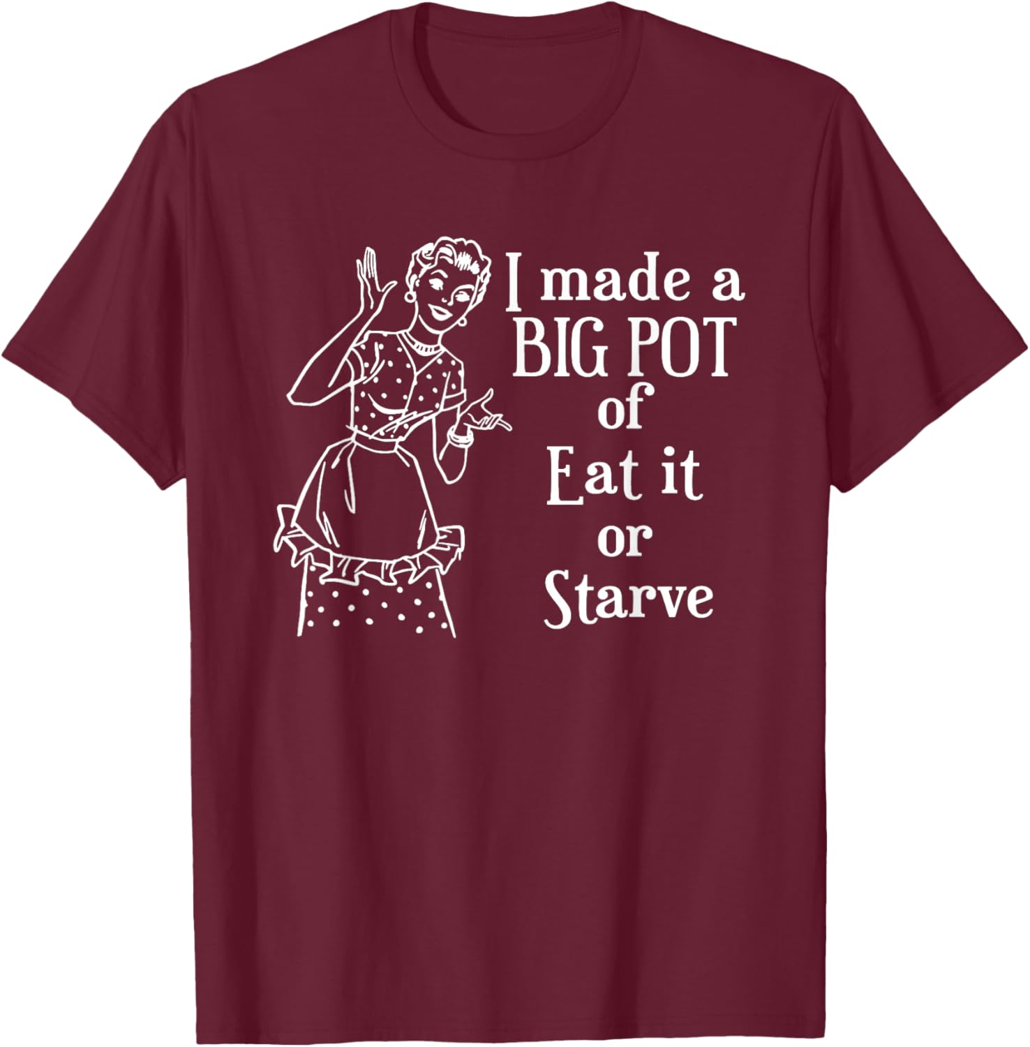 I Made A Big Pot of Eat It Or Starve Funny Quotes T-Shirt - T-Shirt | Maroon