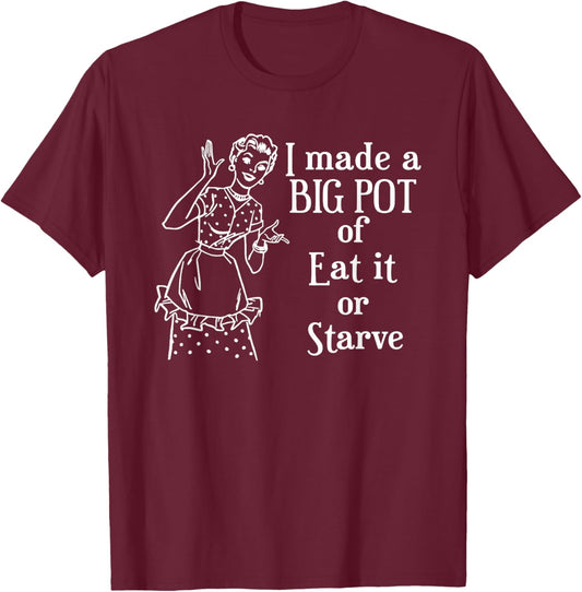 I Made A Big Pot of Eat It Or Starve Funny Quotes T-Shirt - T-Shirt | Maroon