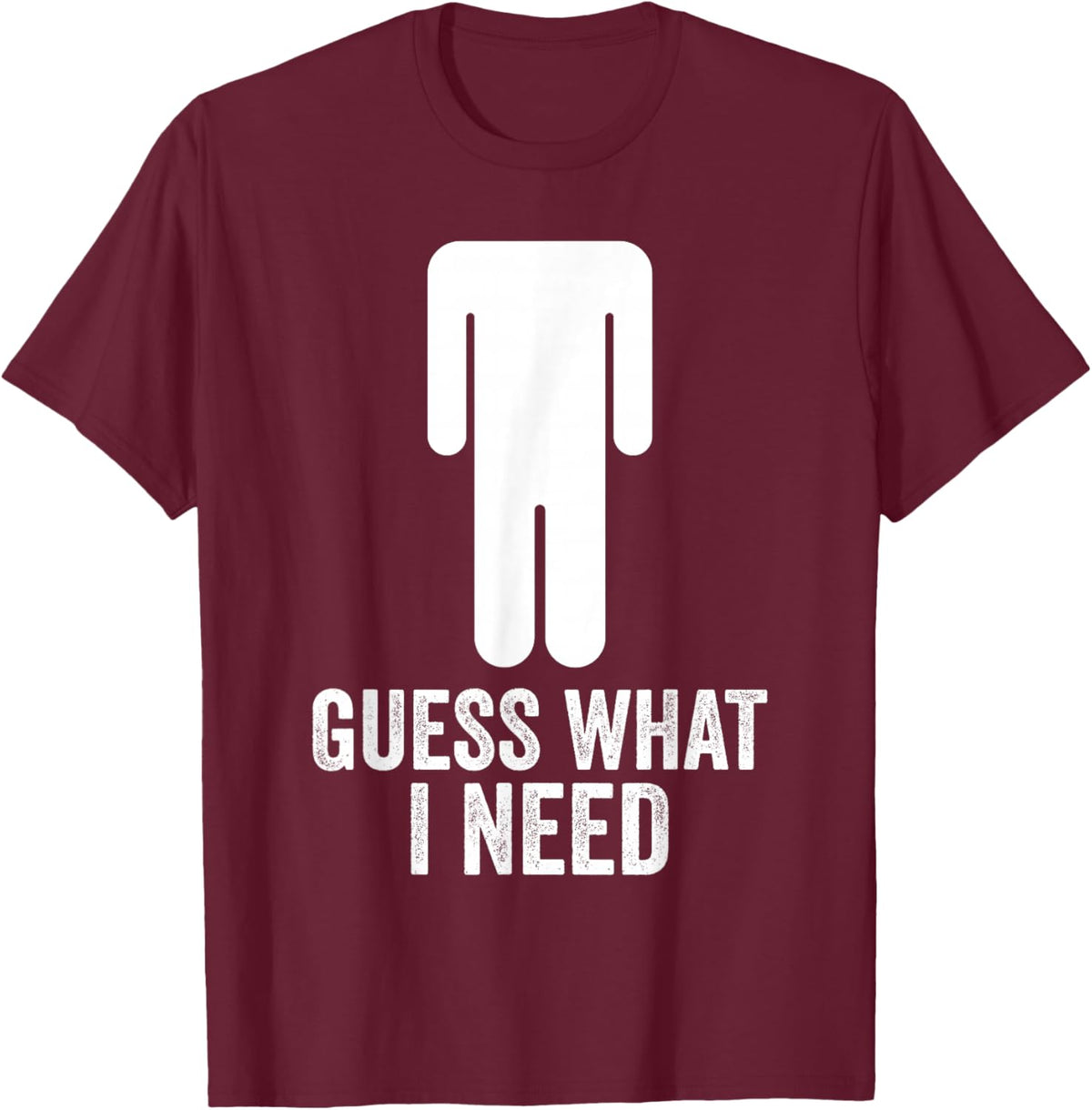 Funny Guess What I Need T-Shirt - T-Shirt | Maroon