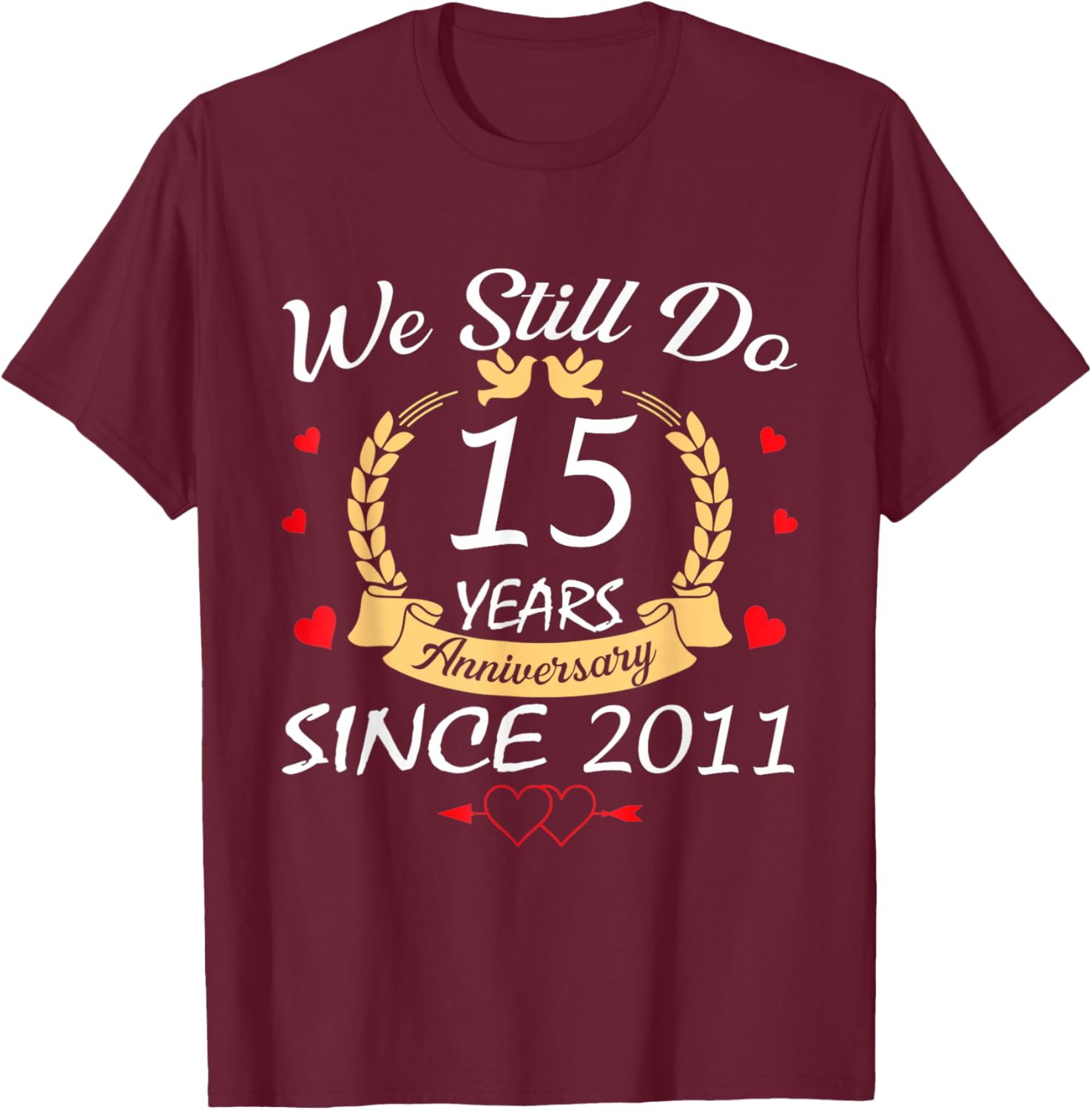 We Still Do 15 Year Anniversary Since 2011 Married Couple T-Shirt - T-Shirt | Maroon