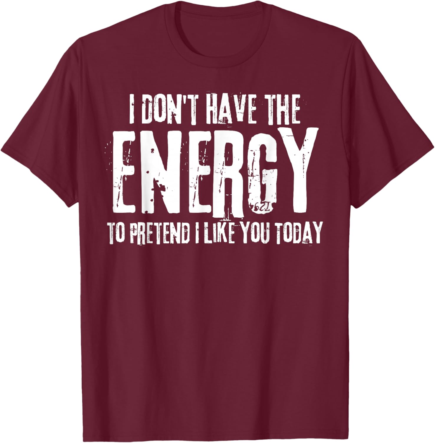 I Don't Have The Energy to Pretend I Like You Today T-Shirt - T-Shirt | Maroon