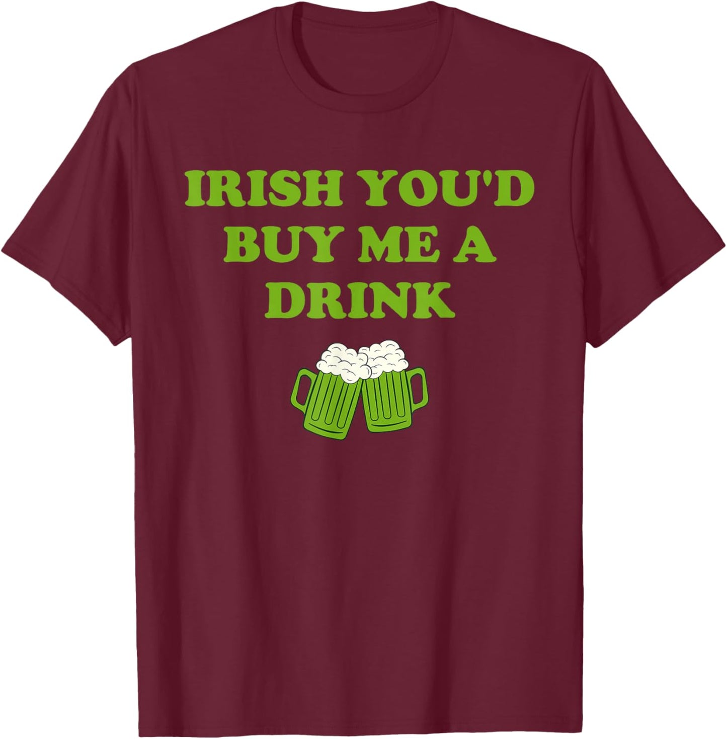 Irish You’d Buy Me A Drink Funny St Patrick’s Day T-Shirt - T-Shirt | Maroon