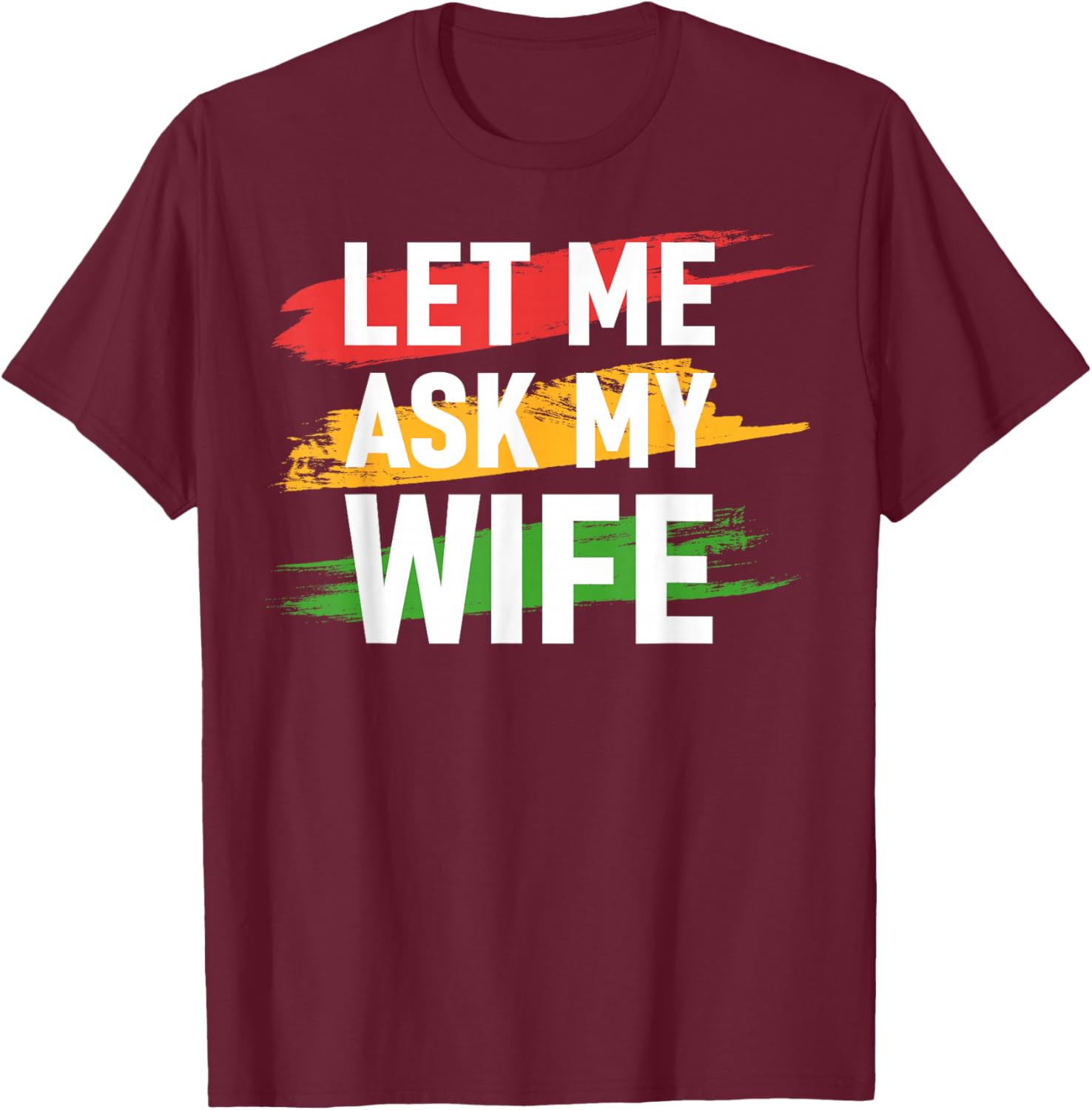 Let Me Ask My Wife - She Said No (On Back) Funny Husband T-Shirt - T-Shirt | Maroon