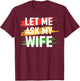 Let Me Ask My Wife - She Said No (On Back) Funny Husband T-Shirt - T-Shirt | Maroon