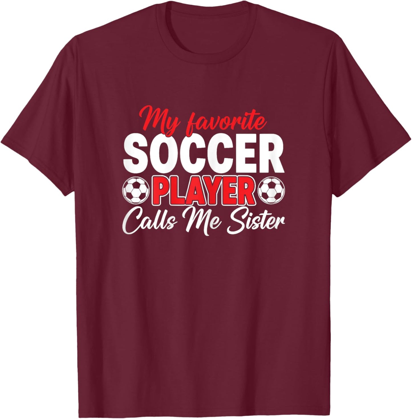 My Favorite Soccer Player Calls Me Sister T-Shirt - T-Shirt | Maroon