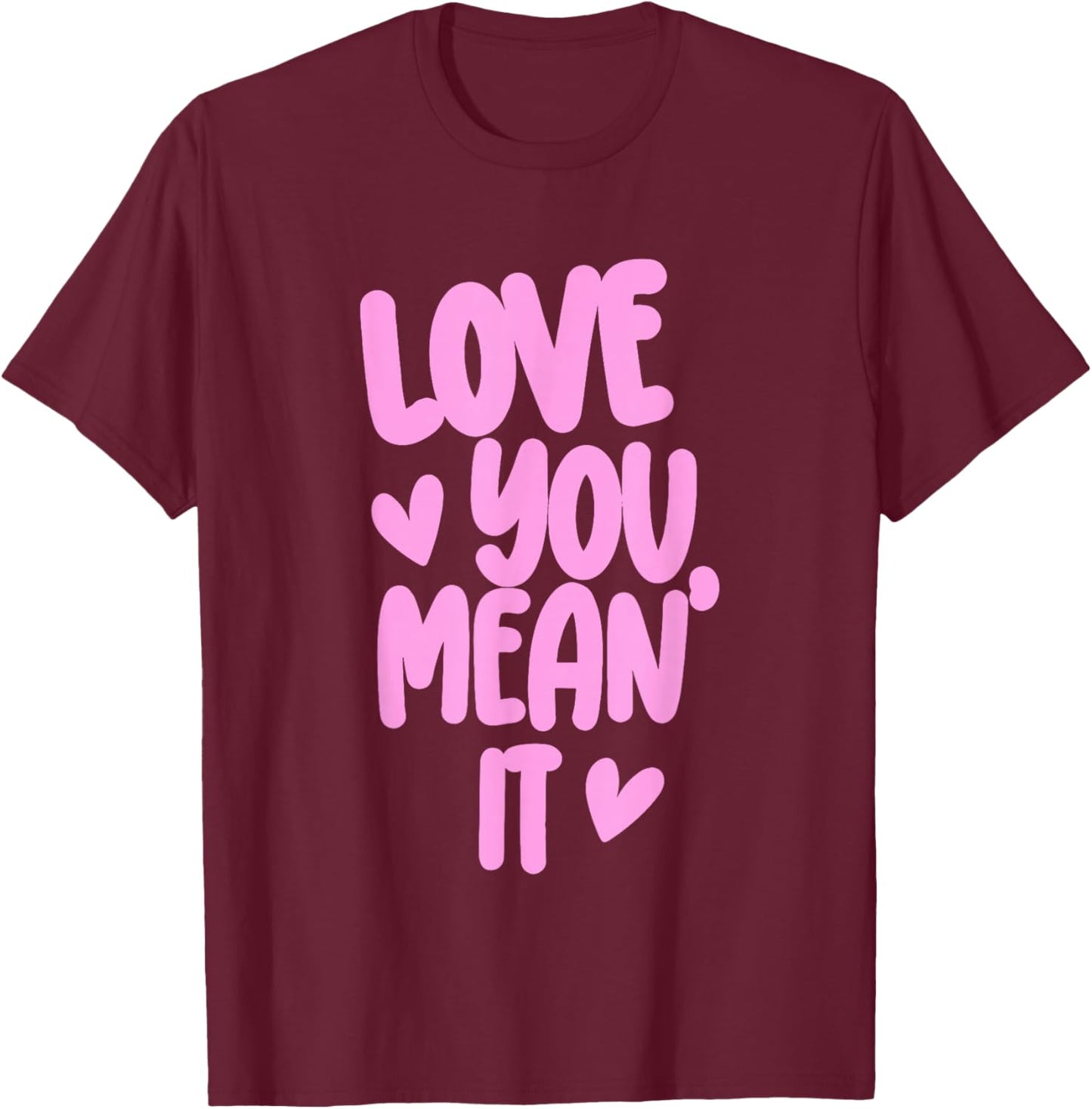Pink Funny Valentine Girly Hearts XOXO Cute Love You Mean It T-Shirt - T-Shirt | Maroon
