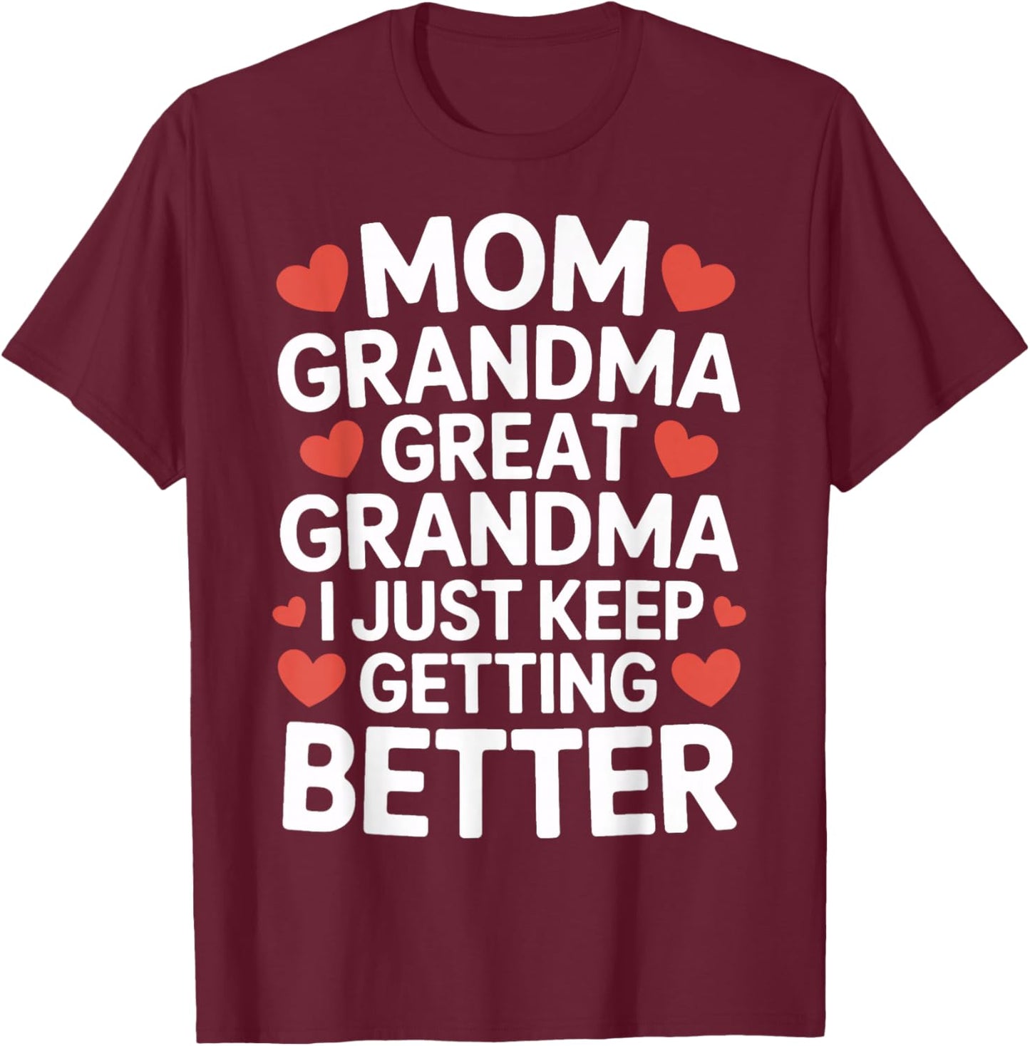 Mom Grandma Great Grandma I Just Keep Getting Better T-Shirt - T-Shirt | Maroon