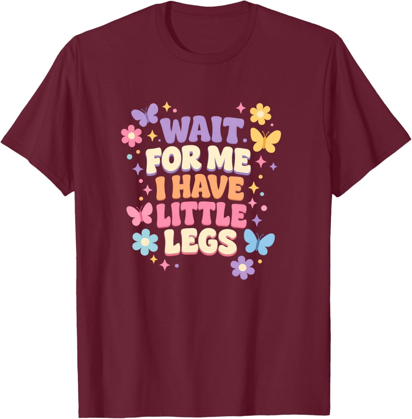 Wait for Me I Have Little Legs Cute Funny Quote T-Shirt - T-Shirt | Maroon