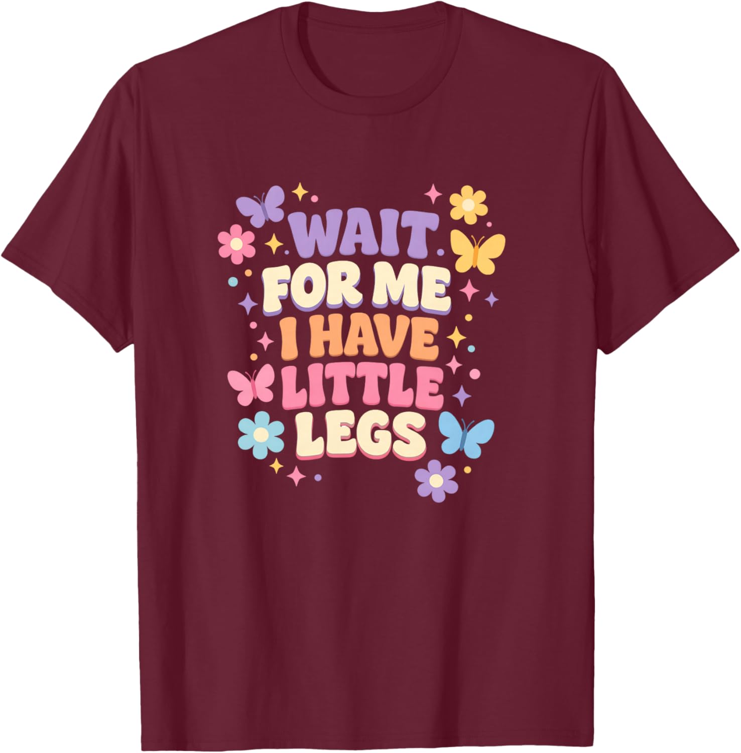 Wait for Me I Have Little Legs Cute Funny Quote T-Shirt - T-Shirt | Maroon