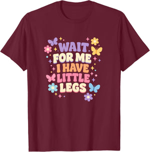 Wait for Me I Have Little Legs Cute Funny Quote T-Shirt - T-Shirt | Maroon
