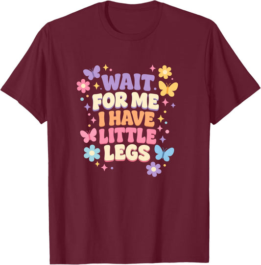 Wait for Me I Have Little Legs Cute Funny Quote T-Shirt - T-Shirt | Maroon