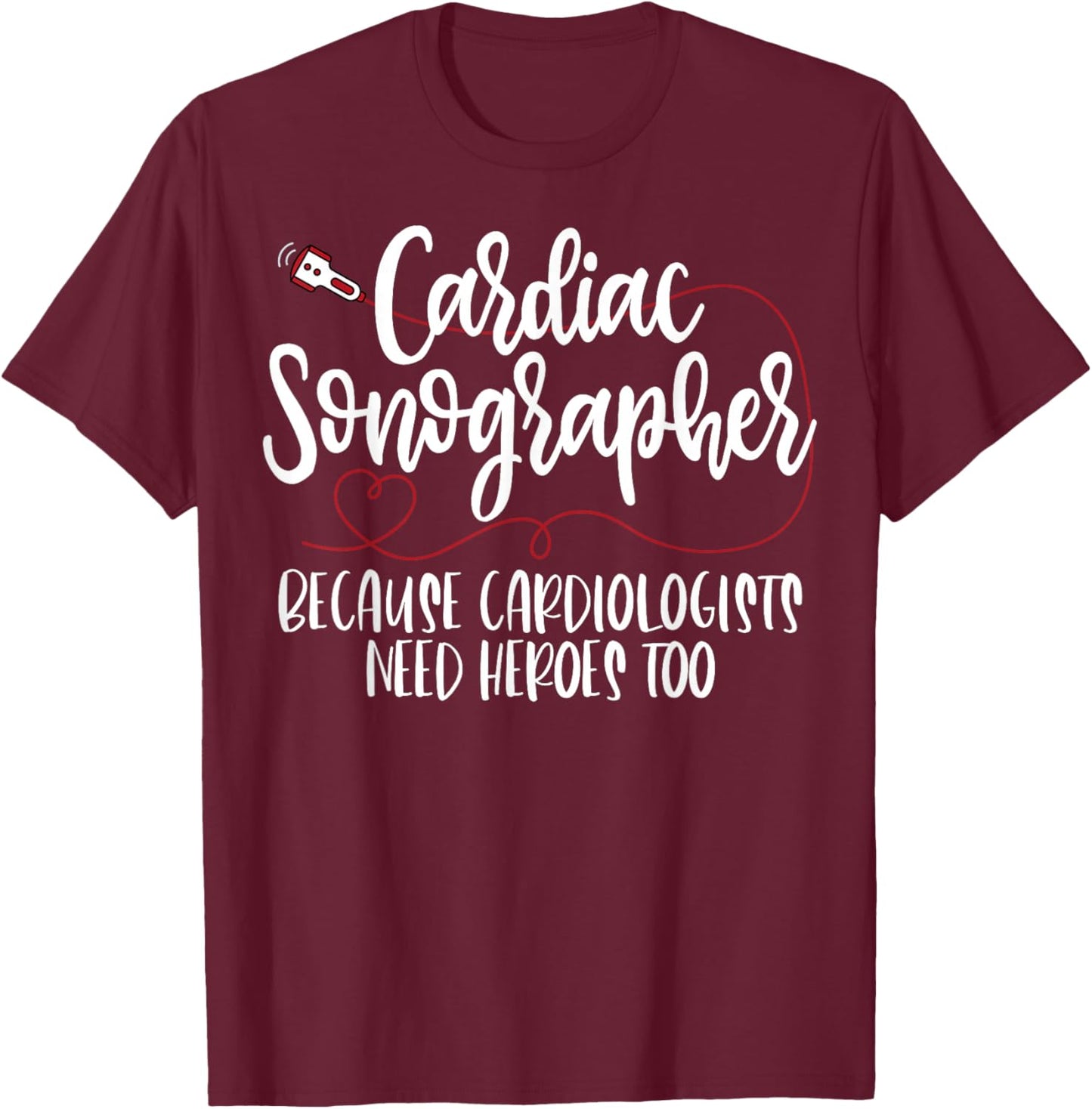 Cardiac Sonographer Because Cardiologists Need Heroes Too T-Shirt - T-Shirt | Maroon