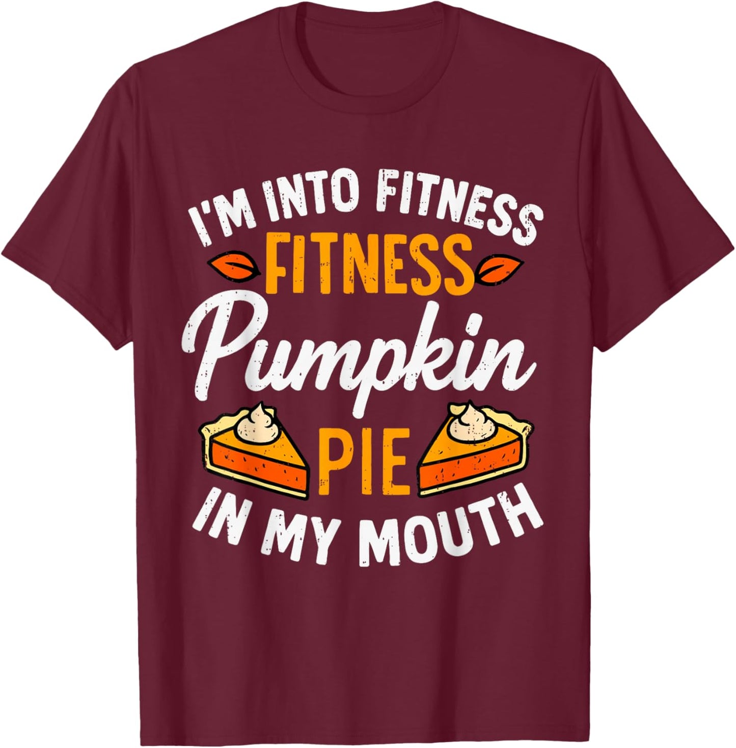 I'm Into Fitness Pumpkin Pie in My Mouth Thanksgiving Funny T-Shirt - T-Shirt | Maroon