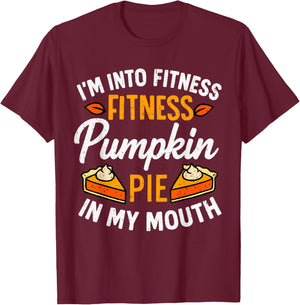 I'm Into Fitness Pumpkin Pie in My Mouth Thanksgiving Funny T-Shirt - T-Shirt | Maroon