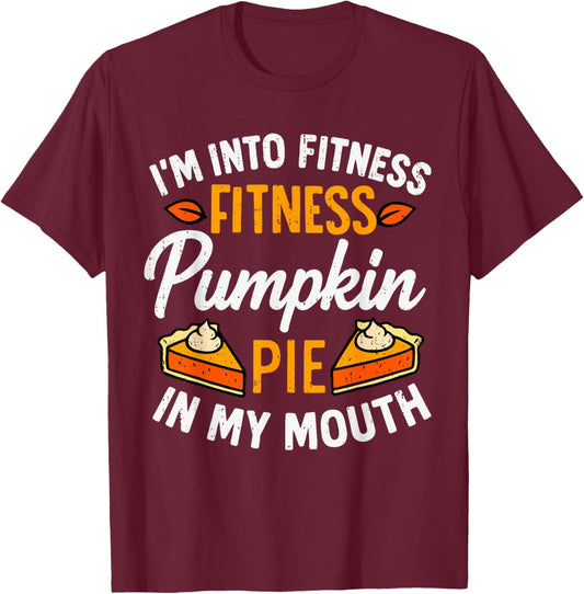 I'm Into Fitness Pumpkin Pie in My Mouth Thanksgiving Funny T-Shirt - T-Shirt | Maroon