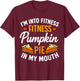 I'm Into Fitness Pumpkin Pie in My Mouth Thanksgiving Funny T-Shirt - T-Shirt | Maroon