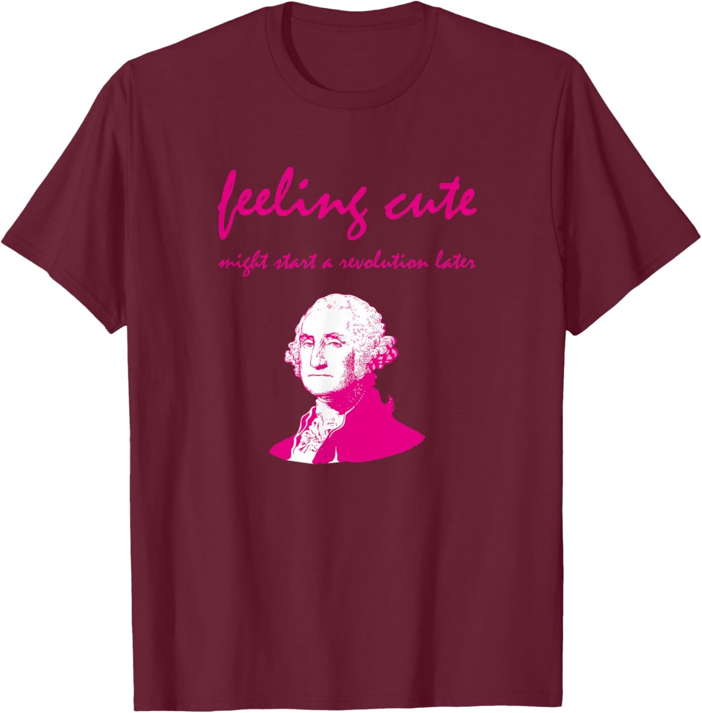 Feeling Cute Might Start a Revolution Later T-Shirt - T-Shirt | Maroon