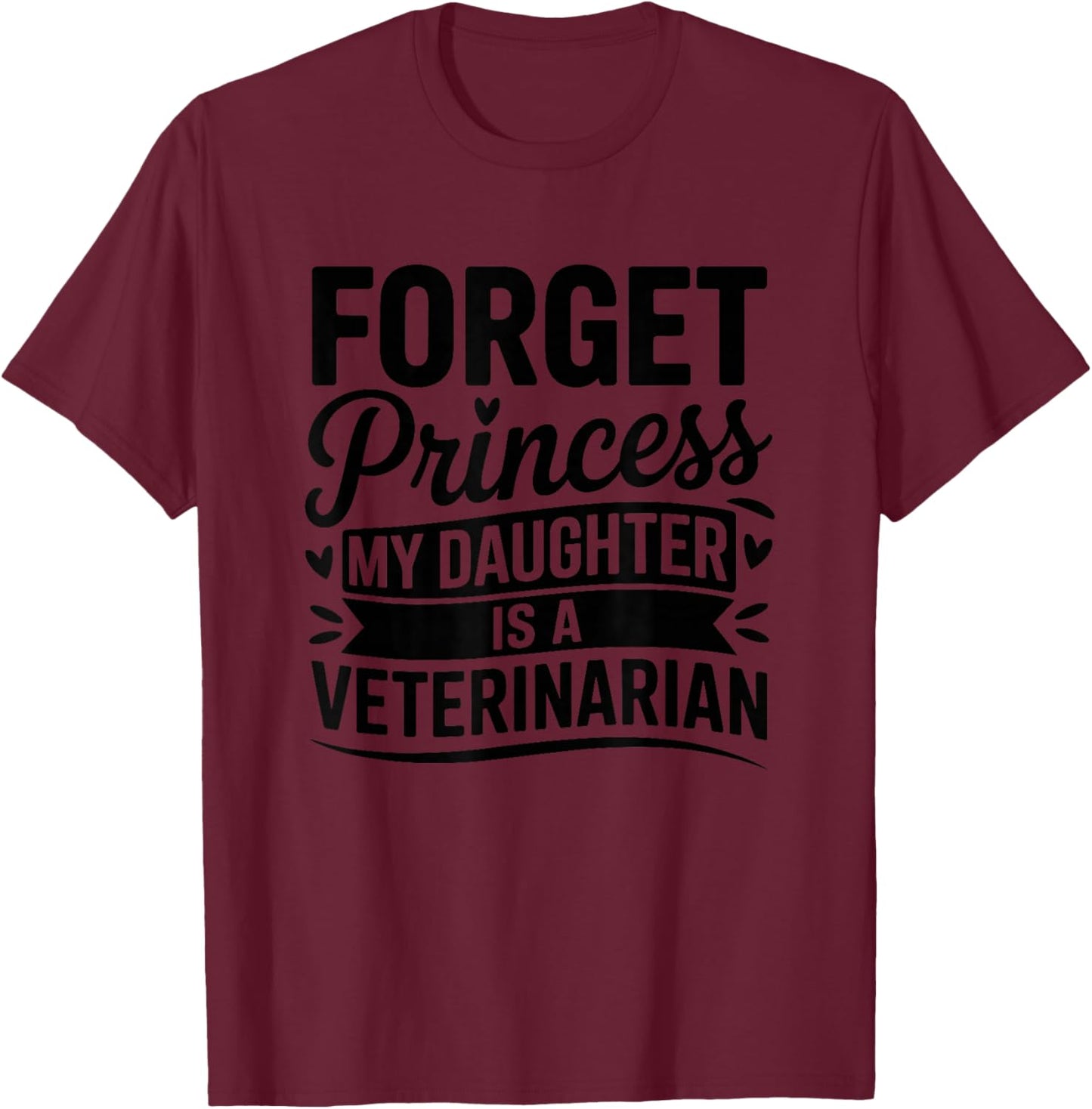 Forget Princess My Daughter is A Veterinarian T-Shirt - T-Shirt | Maroon