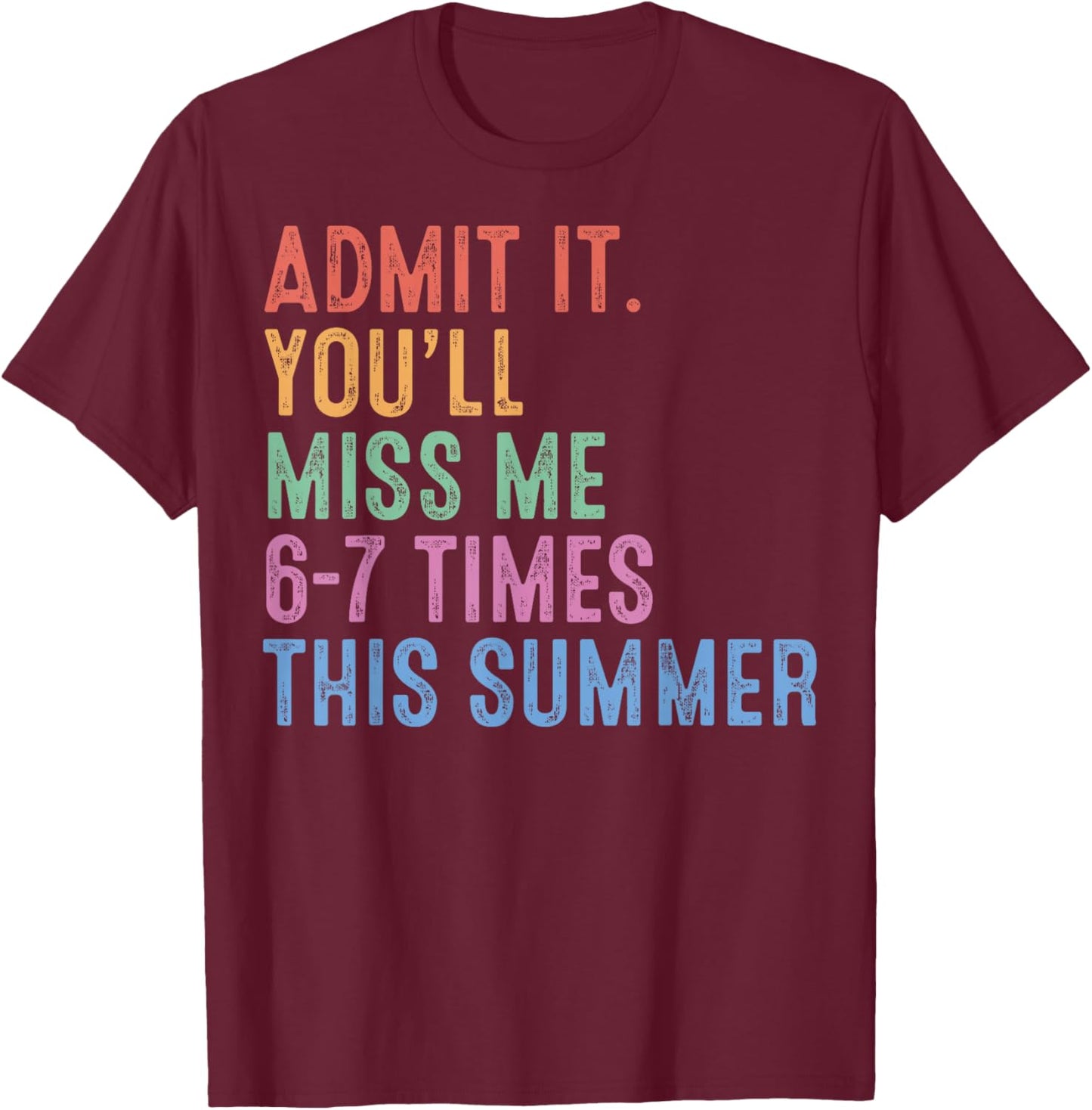 Admit It You'll Miss Me 6 7 Times Last Day of School Teacher T-Shirt - T-Shirt | Maroon