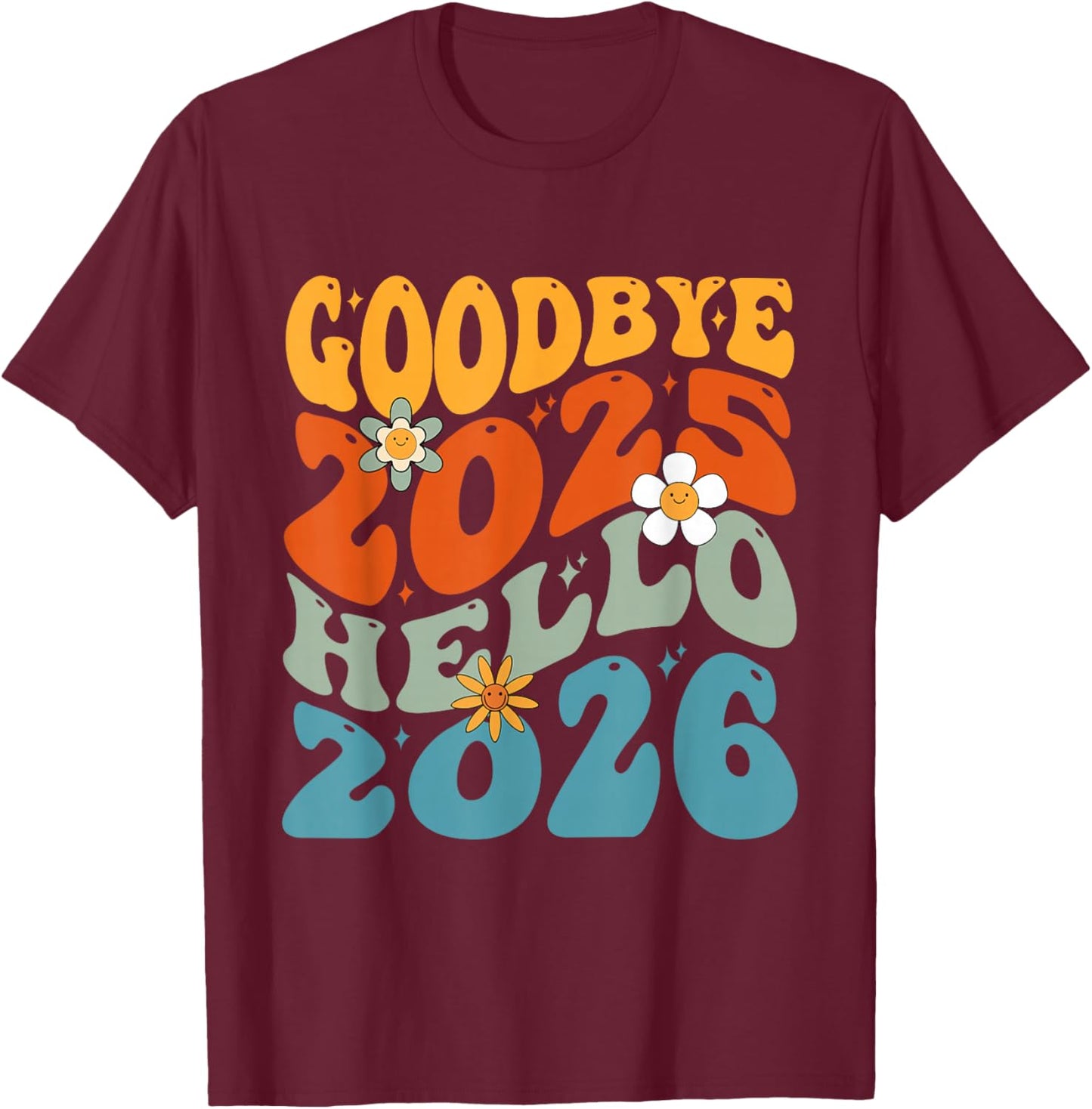 Happy New Year 2026 Goodbye 2025 Hello 2026 T-Shirt - T-Shirt | Maroon