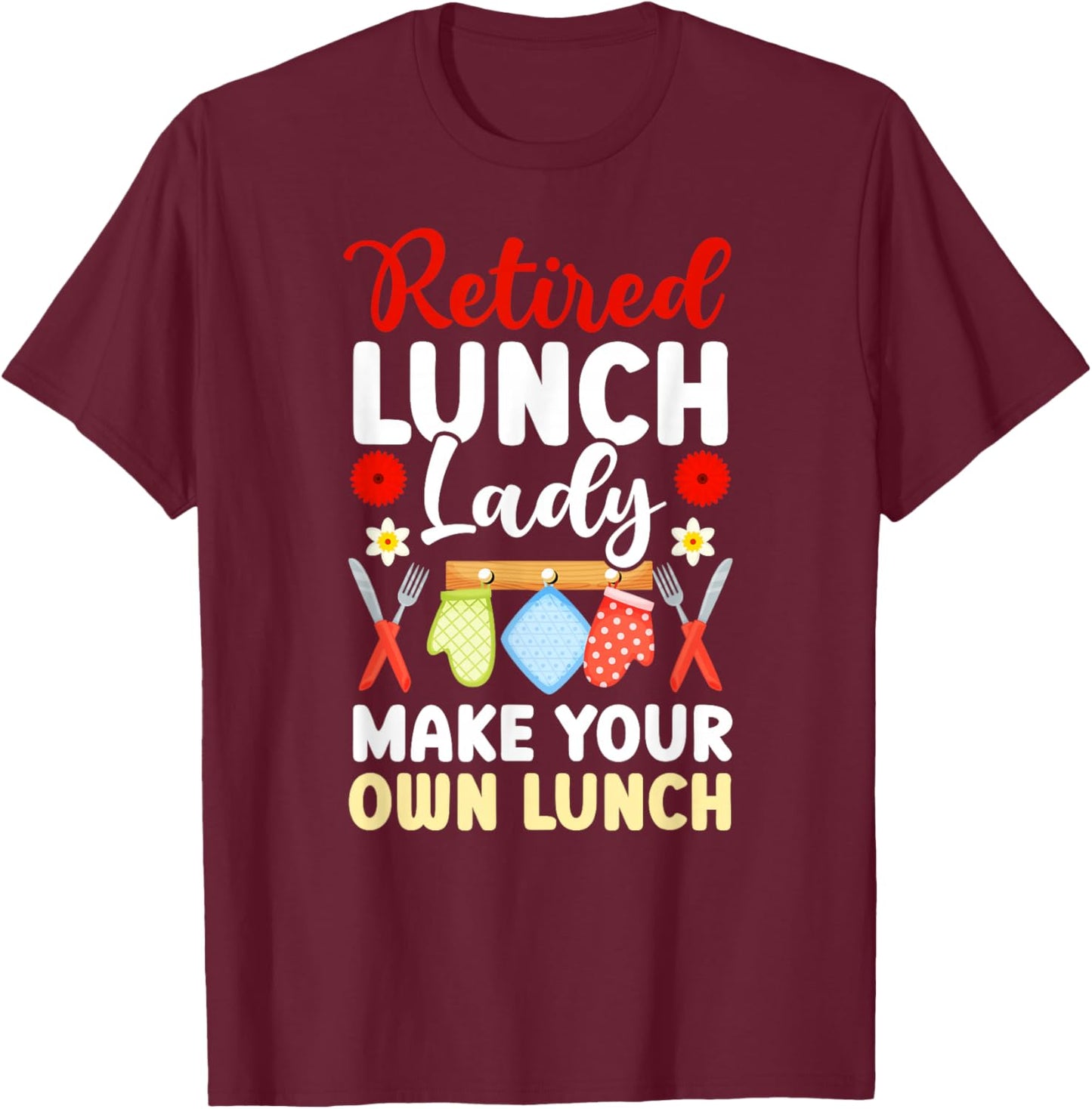 Retired Lunch Lady Make Your Own Lunch Lady Retirement T-Shirt - T-Shirt | Maroon