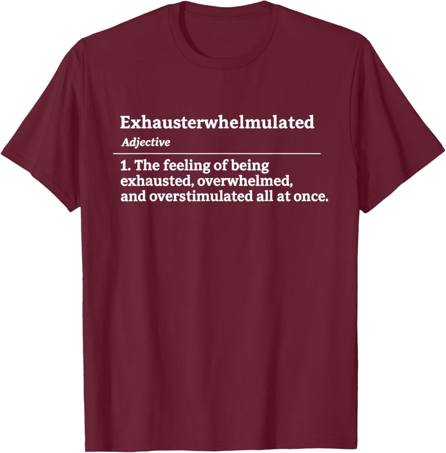 Exhausterwhelmulated Exhausted Overwhelmed Overstimulated T-Shirt - T-Shirt | Maroon