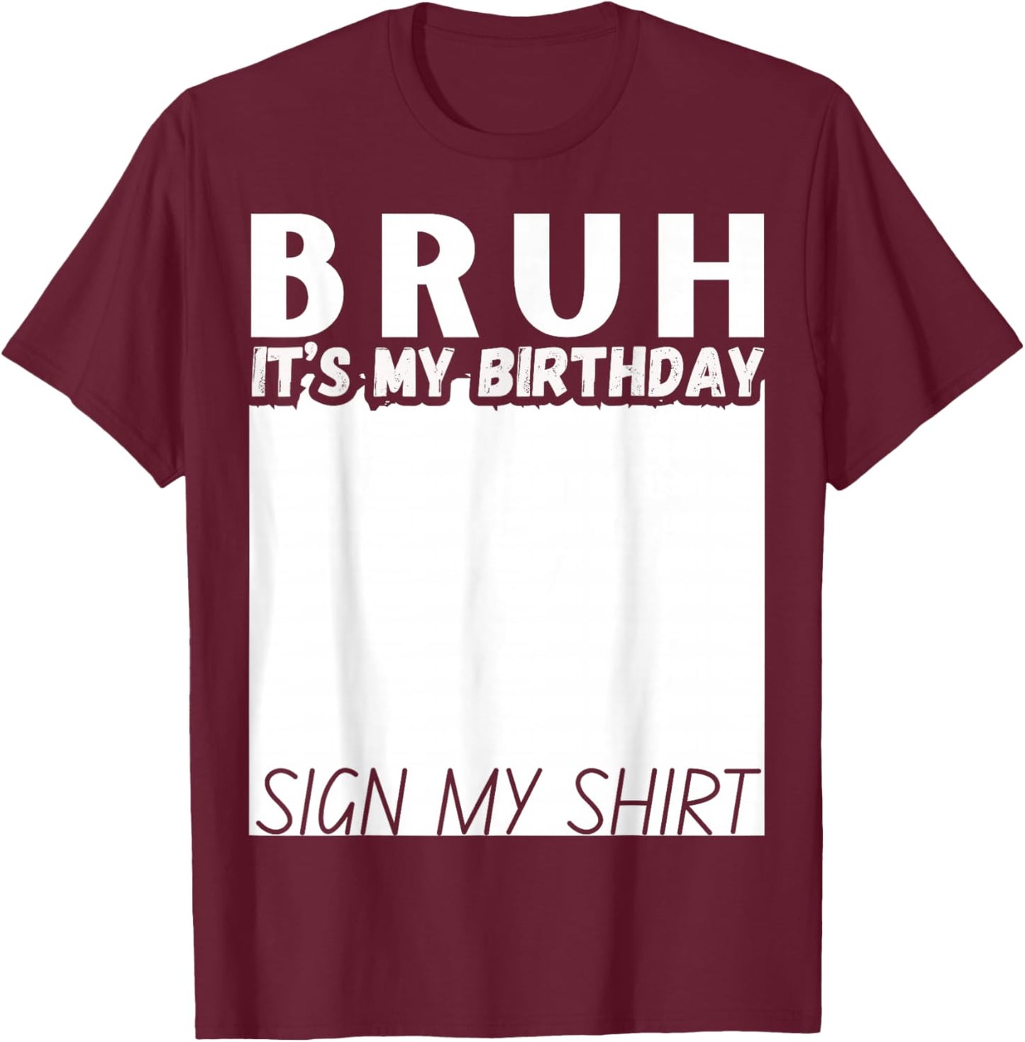 Bruh It's My Birthday Sign My Shirt Funny Birthday T-Shirt - T-Shirt | Maroon