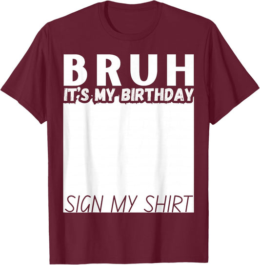 Bruh It's My Birthday Sign My Shirt Funny Birthday T-Shirt - T-Shirt | Maroon