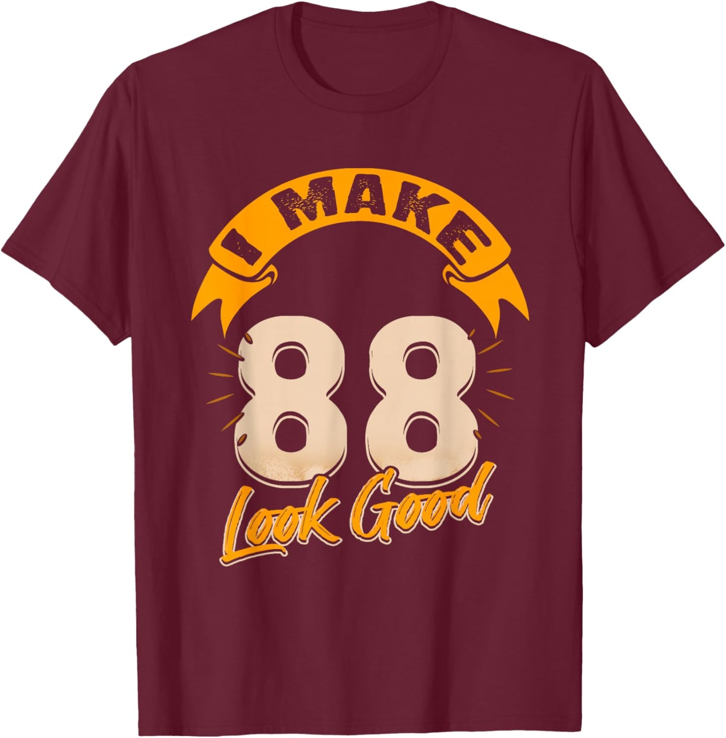 I Make 88 Years Old Look Good 88 Birthday Gift T-Shirt - T-Shirt | Maroon