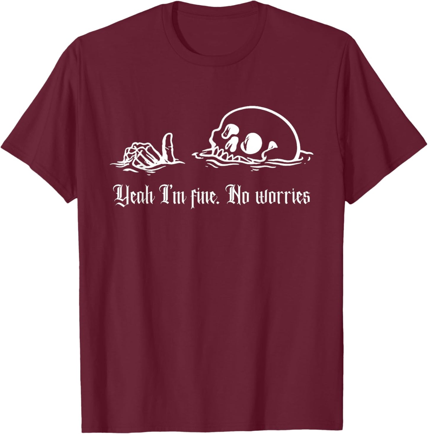 Yeah I'm Fine, No Worries, Drowning Skull, Everything's Fine T-Shirt - T-Shirt | Maroon
